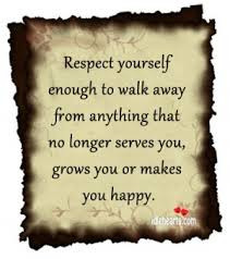 Respect Yourself Enough to Walk Away From Anything that No Longer ...