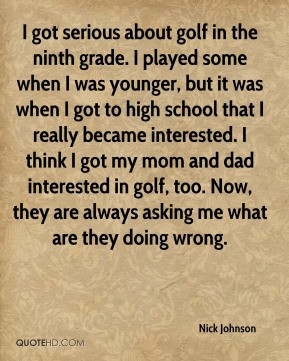 Nick Johnson - I got serious about golf in the ninth grade. I played ...