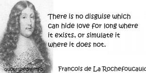 There is no disguise which can hide love for long where it exists, or ...