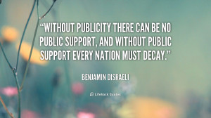 Without publicity there can be no public support, and without public ...