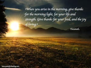 When you arise in the morning, give thanks for the morning light, for ...