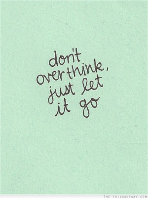 Don't overthink just let it go