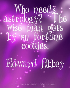 Who needs astrology? The wise man gets by on fortune cookies.