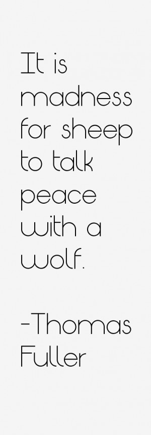It is madness for sheep to talk peace with a wolf.”