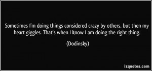 ... giggles. That's when I know I am doing the right thing. - Dodinsky