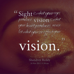 Quotes Picture: sight is what your eyes produce, vision is what your ...