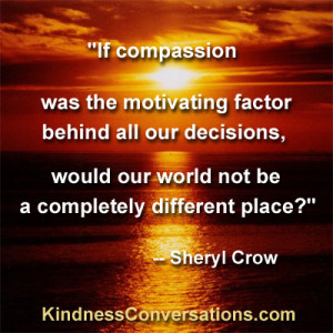 If compassion was the motivating factor behind all of our decisions ...