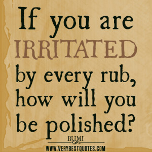 RUMI QUOTES, IF YOU are irritated quotes