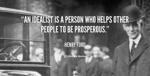 An idealist is a person who helps other people to be prosperous.”