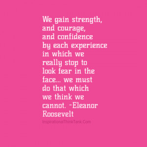 We gain strength, and courage, andconfidence by each experience in ...