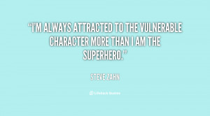 always attracted to the vulnerable character more than I am the ...