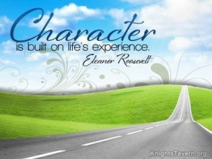 Character is built on life’s experience.” -Eleanor Roosevelt ...