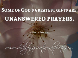 ... prayers. ~ Garth Brooks ( Spiritual Quotes ) » QUOTES BY WHO