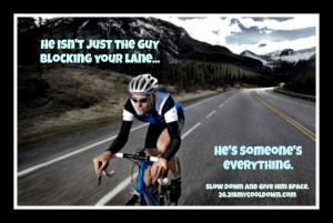 ... That cyclist is someone's dad, mom, brother, sister, son, or daughter