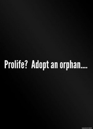 Prolife? Adopt an orphan..