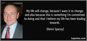 My life will change, because I want it to change; and also because ...