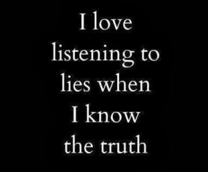 love listening to lies when i know the truth
