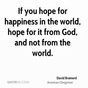 David Brainerd - If you hope for happiness in the world, hope for it ...