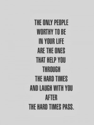 The only people worthy to be in your life are the oens that help you ...