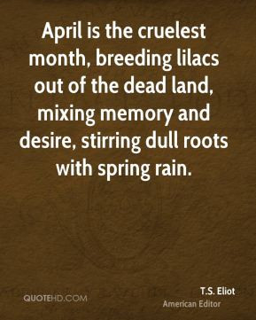 Eliot - April is the cruelest month, breeding lilacs out of the ...