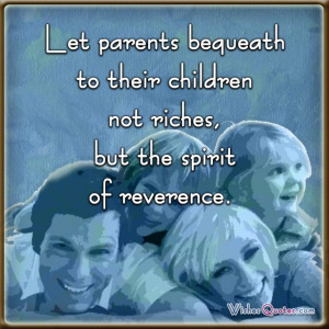 Let parents bequeath to their children not riches, but the spirit of ...