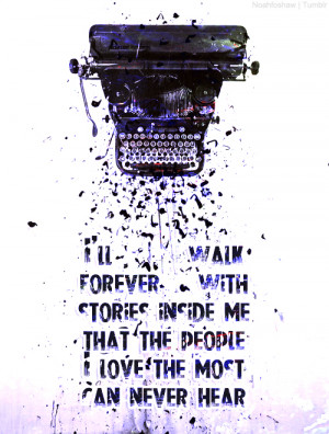 ll walk forever with stories inside me that the people I love the ...