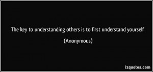 The key to understanding others is to first understand yourself ...