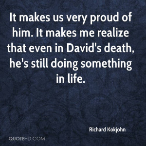 It makes us very proud of him. It makes me realize that even in David ...