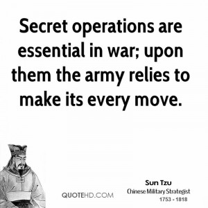 Secret operations are essential in war; upon them the army relies to ...