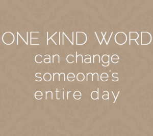 Kind Word Can Change Someone’s Entire Day: Quote About One Kind Word ...
