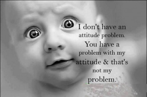 Don’t Have An Attitude Problem