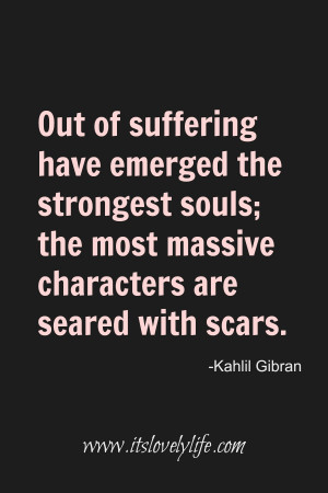 ... ; the most massive characters are seared with scars.” – Unknown