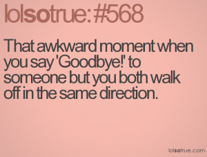 That awkward moment when you say 'Goodbye!' to someone but you both ...