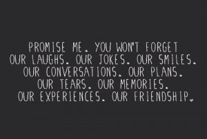 ... . our plans. out tears. our memories. our experiences. our friendship