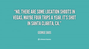 No there are some location shoots in Vegas maybe four trips a year