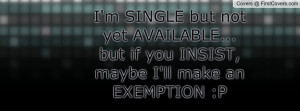 ... not yet AVAILABLE...but if you INSIST, maybe I'll make an EXEMPTION :P