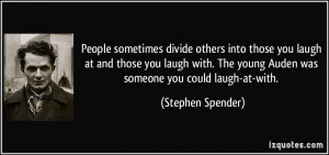 sometimes divide others into those you laugh at and those you laugh ...