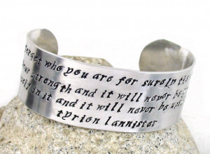 ... Products > Never Forget Who You Are… Tyrion quote - Aluminum Cuff