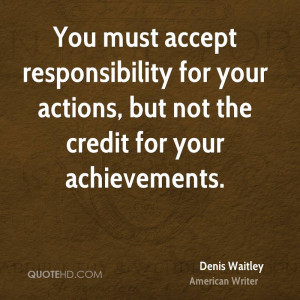 ... responsibility for your actions, but not the credit for your