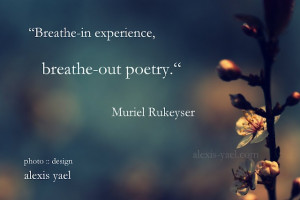 Quote by Muriel Rukeyser, photo and design by Alexis Yael (alexis-yael ...