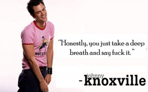 One of our favorite quotes from Johnny Knoxville Quotes