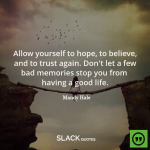 Allow yourself to hope, to believe, and to trust again. Don’t let a ...