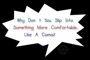 Insult Quote: Why Don’t You Slip Into Something More... 104