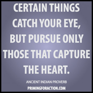 ... but pursue only those that capture the heart