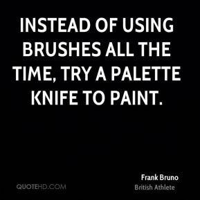 frank-bruno-frank-bruno-instead-of-using-brushes-all-the-time-try-a ...
