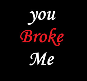 Up Picture Quotes: You Broke Me Bold Words In Black Theme A Break Up ...
