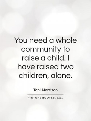 ... to raise a child. I have raised two children, alone Picture Quote #1