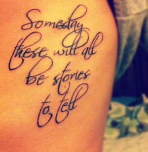 Someday these will all be stories to tell ... #quote #tattoo