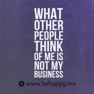 what other people think of me is not my business
