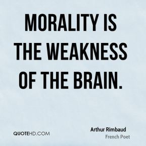 Arthur Rimbaud - Morality is the weakness of the brain.